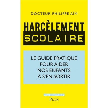 Harcèlement scolaire - Le guide pratique pour aider nos enfants à s'en sortir