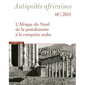 Antiquités Africaines 60 - N° 60 L'Afrique du Nord de la protohistoire à la conquête arabe