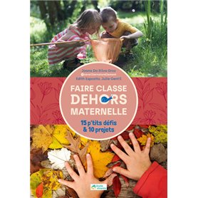 Faire classe dehors en maternelle - 15 p'tits défis & 10 projets