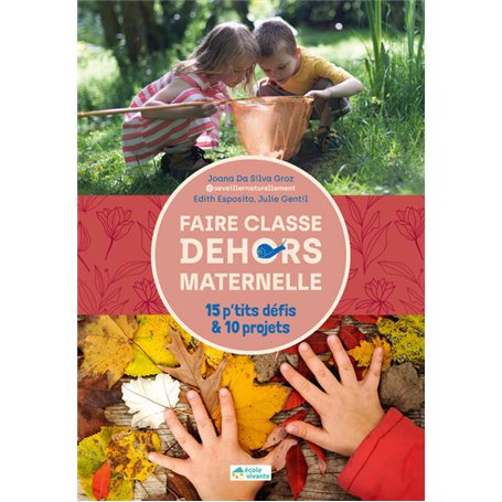 Faire classe dehors en maternelle - 15 p'tits défis & 10 projets