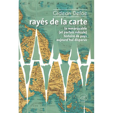 Rayés de la carte - ou la remarquable (et parfois ridicule) histoire de pays aujourd'hui disparus