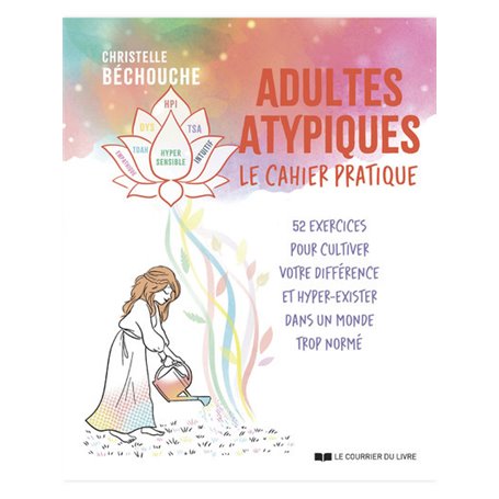 Adultes atypiques - le cahier pratique - 52 exercices pour cultiver votre différence et hyper-exister dans un monde trop normé