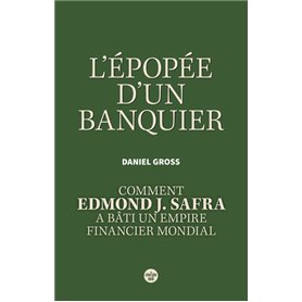 L'Épopée d'un banquier. Comment Edmond J. Safra a bâti un empire financier mondial.