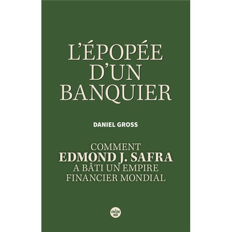 L'Épopée d'un banquier. Comment Edmond J. Safra a bâti un empire financier mondial.