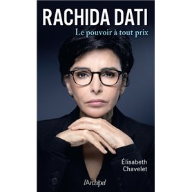 Rachida Dati - Le pouvoir à tout prix