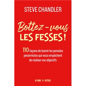 Bottez-vous les fesses ! - 110 façons de bannir les pensées pessimistes qui vous empêchent de réaliser vos objectifs