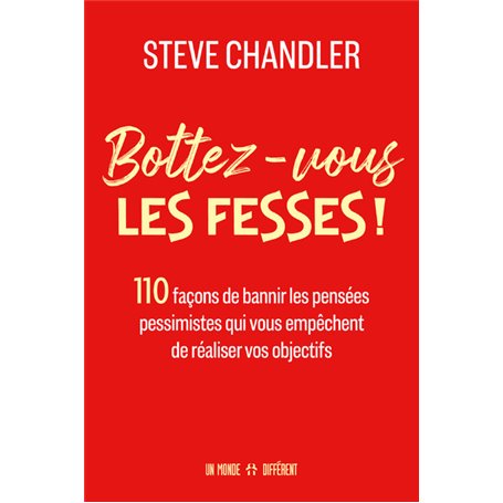 Bottez-vous les fesses ! - 110 façons de bannir les pensées pessimistes qui vous empêchent de réaliser vos objectifs