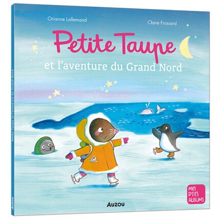 Petite Taupe et l'aventure du Grand Nord