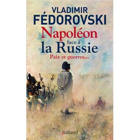 Napoléon face à la Russie. Paix et guerres