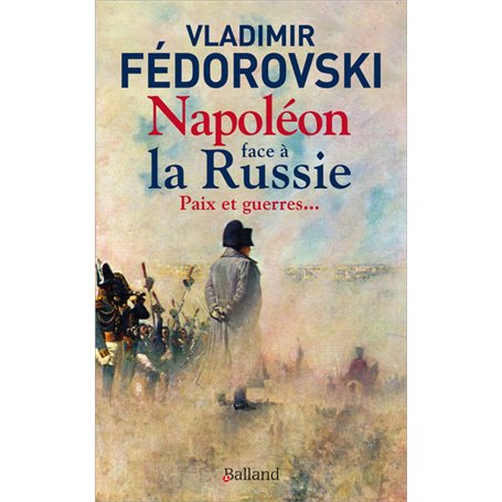 Napoléon face à la Russie. Paix et guerres