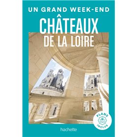 Châteaux de la Loire Guide Un Grand Week-End