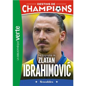 Destins de champions 18 - Une biographie de Zlatan Ibrahimovic