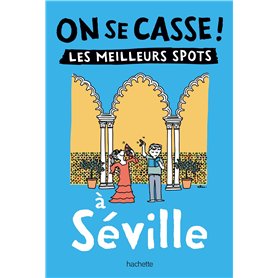 On se casse ! Les meilleurs spots à Séville