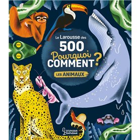 Le Larousse des 500 pourquoi comment - Les Animaux