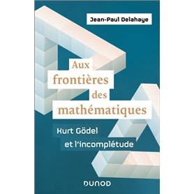 Aux frontières des mathématiques - Kurt Gödel et l'incomplétude