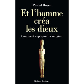 Et l'homme créa les dieux. Comment expliquer la religion ?