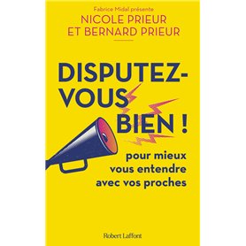 Disputez-vous bien ! - Pour mieux vous entendre avec vos proches