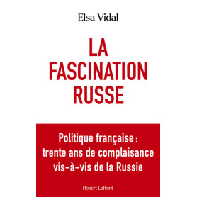 La Fascination russe - Politique française : trente ans de complaisance vis-à-vis de la Russie