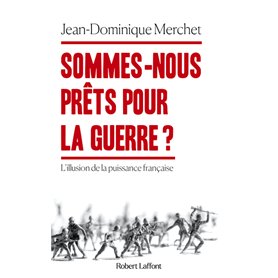 Sommes-nous prêts pour la guerre ? - L'illusion de la puissance française