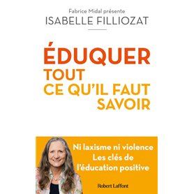 ÉDUQUER : tout ce qu'il faut savoir - Ni laxisme ni violence Les clés de l'éducation positive