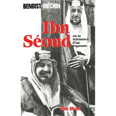 Ibn-Séoud ou la Naissance d'un royaume