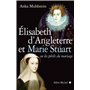 Elisabeth d'Angleterre et Marie Stuart ou les périls du mariage