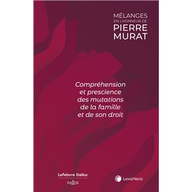 Mélanges en l'honneur de Pierre Murat - Compréhension et prescience des mutations de la famille et de son droit