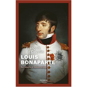 Louis Bonaparte - Roi rebelle et mélancolique