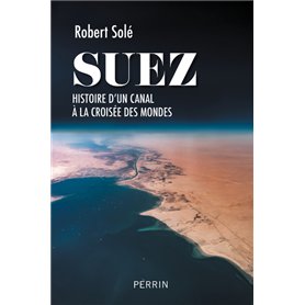 Suez - Histoire d'un canal à la croisée des mondes