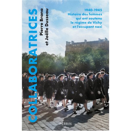 Collaboratrices - 1940-1945 : Histoire des femmes qui ont soutenu le régime de Vichy et l'occupant nazi