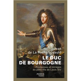 Le Duc de Bourgogne - Promesses et mirages du petit-fils de Louis XIV