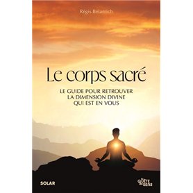 Le corps sacré - Le Guide pour retrouver la dimension divine qui est en vous