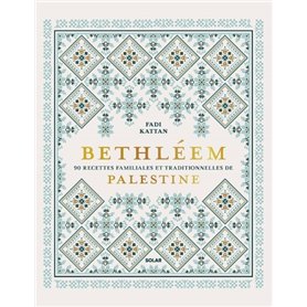 Bethléem - 90 recettes familiales et traditionnelles de Palestine