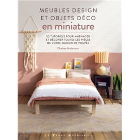 Meubles design et objets déco en miniature - 50 tutoriels pour aménager et décorer toutes les pièces de votre maison de poupée