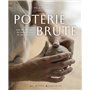 Poterie brute - 26 créations avec des techniques de modelages faciles et contemporaines