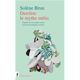 Derrière le mythe métis - Enquête sur les couples mixtes et leurs descendants en France