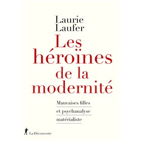 Les héroïnes de la modernité - Mauvaises filles et psychanalyse matérialiste