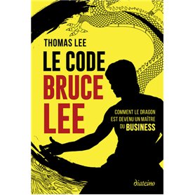 Le Code Bruce Lee - Comment le dragon est devenu un maître du business