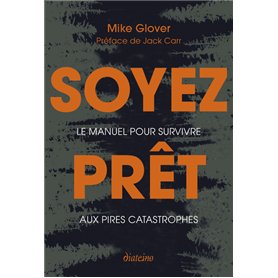 Soyez prêt - Le manuel pour survivre aux pires catastrophes
