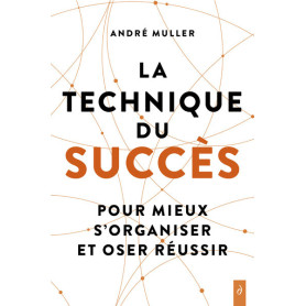 La technique du succès - Pour mieux s'organiser et oser réussir