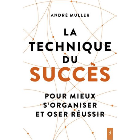 La technique du succès - Pour mieux s'organiser et oser réussir
