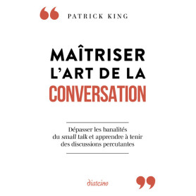 Maîtriser l'art de la conversation - Dépasser les banalités du small talk et apprendre à tenir des discussions percutantes