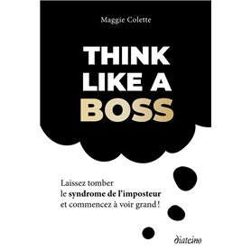Think like a boss - Laissez tomber le syndrome de l'imposteur et commencez à voir grand
