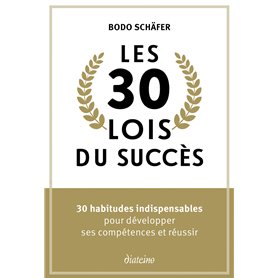 Les 30 lois du succès - 30 habitudes indispensables pour développer ses compétences et réussir