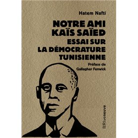 Notre ami Kaïs Saïed - Essai sur la démocrature tunisienne