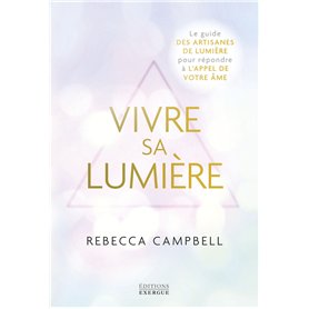 Vivre sa Lumière - Le guide des artisans de lumière pour répondre à l'appel de votre âme