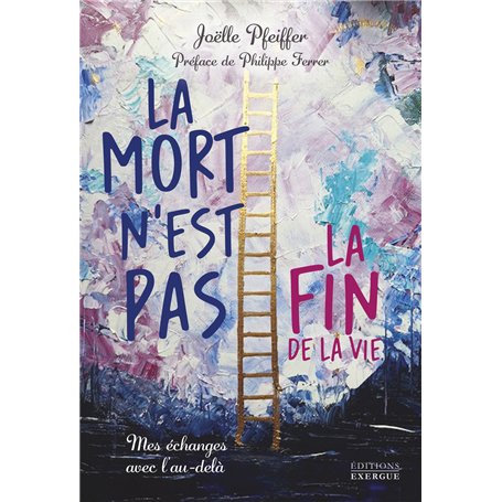 La mort n'est pas la fin de la vie - Mes échanges avec l'au-delà