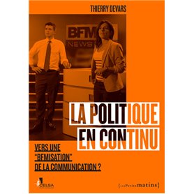 La Politique en continu. Vers une BFMisation de la communication ?