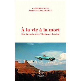 À la vie à la mort - Sur la route avec Thelma et Louise
