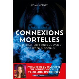 Connexions mortelles - 10 crimes terrifiants du web et des réseaux sociaux